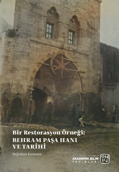 Bir Restorasyon Örneği: Behram Paşa Hanı ve Tarihi - Buğrahan Karaman