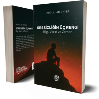 Sessizliğin Üç Rengi - Bilgi, Varlık ve Zaman - Abdullah Bayer