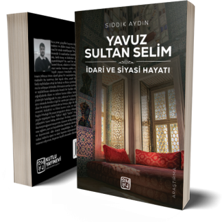 Yavuz Sultan Selim - İdari ve Siyasi Hayatı - Sıddık Aydın
