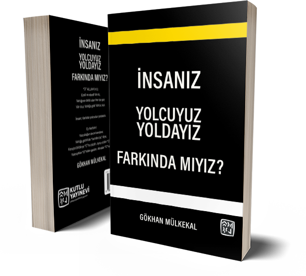 İnsanız, Yolcuyuz, Yoldayız, Farkında mıyız? - Gökhan Mülkekal