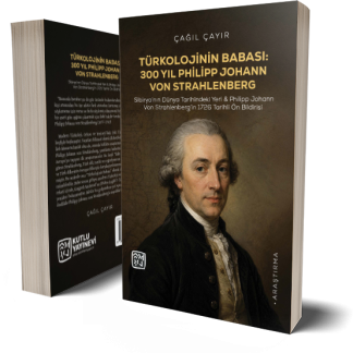 Türkolojinin Babası: 300 Yıl Philipp Johann Von Strahlenberg. Sibirya’nın Dünya Tarihindeki Yeri & Philipp Johann Von Strahlenberg’in 1726 Tarihli Ön Bildirisi - Çağıl Çayır